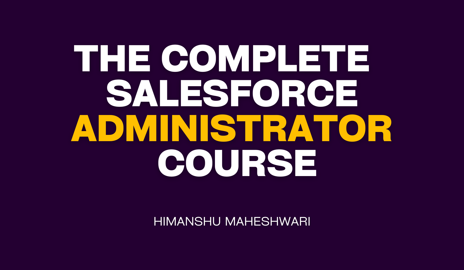 The Complete Salesforce Administrator Course